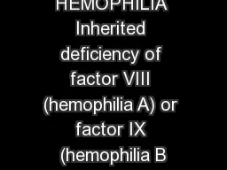 Hemophilia HEMOPHILIA Inherited deficiency of factor VIII (hemophilia A) or factor IX