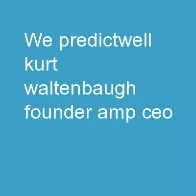 We  PredictWell ™  Kurt Waltenbaugh, Founder & CEO