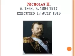 Nicholas II ,  b. 1868, r. 1894-1917