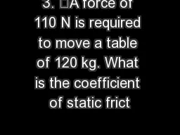 3. 	A force of 110 N is required to move a table of 120 kg. What is the coefficient of