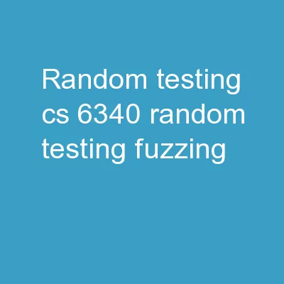 Random Testing CS 6340 Random Testing (Fuzzing)