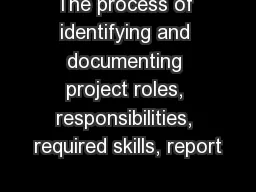 The process of identifying and documenting project roles, responsibilities, required skills, report
