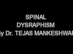 SPINAL DYSRAPHISM By Dr. TEJAS MANKESHWAR