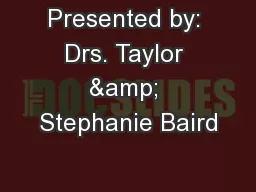 Presented by: Drs. Taylor & Stephanie Baird
