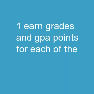 1 Earn  grades and GPA points for each of the