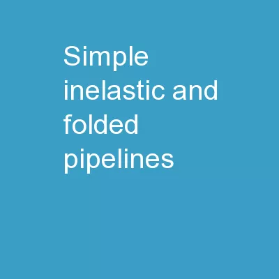 Simple Inelastic and Folded Pipelines