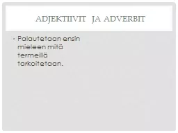 Adjektiivit ja Adverbit Palautetaan ensin mieleen mitä termeillä tarkoitetaan.