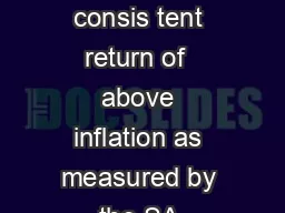 Fund objectives The fund aims to offer investors a consis tent return of  above inflation