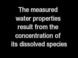 The measured water properties result from the concentration of its dissolved species