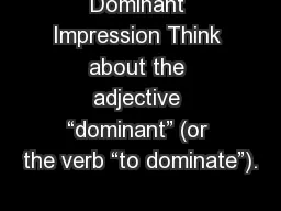 Dominant Impression Think about the adjective “dominant” (or the verb “to dominate”).