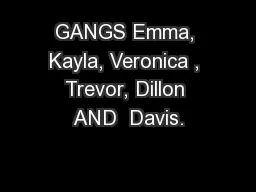 GANGS Emma, Kayla, Veronica , Trevor, Dillon AND  Davis.