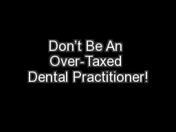 Don’t Be An Over-Taxed Dental Practitioner!