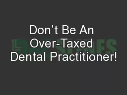 Don’t Be An Over-Taxed Dental Practitioner!