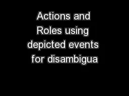 Actions and Roles using depicted events for disambigua