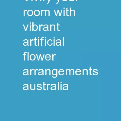 Vivify Your Room with Vibrant Artificial Flower Arrangements Australia