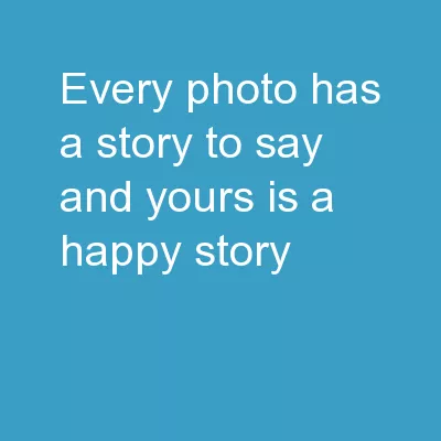 Every photo has a story to say, and yours is a happy story!
