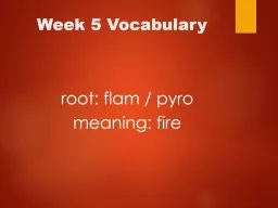 Week 5 Vocabulary root: flam / pyro