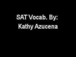 SAT Vocab. By: Kathy Azucena