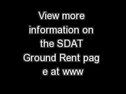 View more information on the SDAT Ground Rent pag e at www