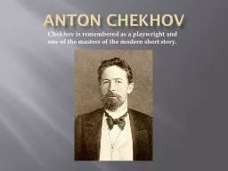 Anton Chekhov Chekhov is remembered as a playwright and one of the masters of the modern