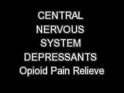 CENTRAL NERVOUS SYSTEM DEPRESSANTS Opioid Pain Relieve