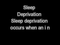 Sleep Deprivation Sleep deprivation occurs when an i n