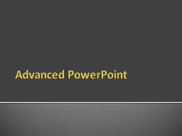Advanced PowerPoint Advanced PowerPoint Overview of advanced features