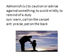 Admonish (v.) to caution or advise against something; to scold mildly; to remind of a