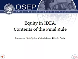 Equity in IDEA:  Contents of the Final Rule Presenters: Ruth Ryder, Michael Gross, Richelle