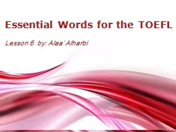 Essential  Words  for the TOEFL Lesson  6   by:  Alaa ’  Alharbi