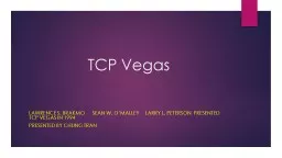 TCP Vegas Lawrence s. Brakmo 	Sean W. O’Malley 	Larry l. Peterson  Presented TCP Vegas in 1994