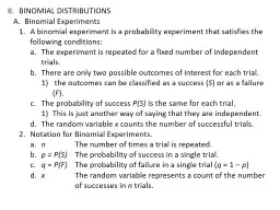II.	BINOMIAL DISTRIBUTIONS 	A.	Binomial Experiments 		1.	A binomial experiment is a probability