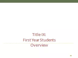 Title IX:   First Year Students Overview The information we are discussing today could