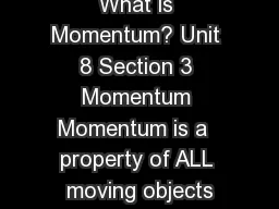 What is Momentum? Unit 8 Section 3 Momentum Momentum is a  property of ALL moving objects