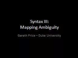 Syntax  III:  Mapping Ambiguity Gareth Price – Duke University