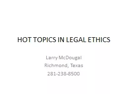 HOT TOPICS IN LEGAL ETHICS Larry McDougal Richmond, Texas 281-238-8500