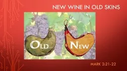 New wine in old skins Mark 2:21-22 Mark 2:21-22 21  No one sews a piece of unshrunk cloth