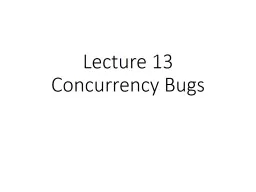 Lecture 13 Concurrency Bugs CV rules of thumb: Keep  state in addition to CV’s