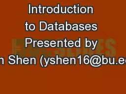 Introduction to Databases Presented by Yun Shen (yshen16@bu.edu)