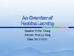 An Overview of  Machine Learning Speaker: Yi-Fan Chang Adviser: Prof. J. J. Ding