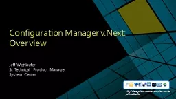 Configuration Manager  v.Next : Overview Jeff Wettlaufer Sr. Technical Product Manager