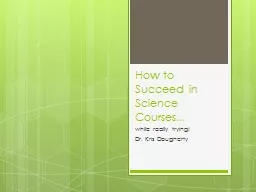 How to Succeed in Science Courses… while really trying! Dr. Kris Dougherty