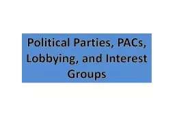 Political Parties, PACs, Lobbying, and Interest Groups Political Parties
