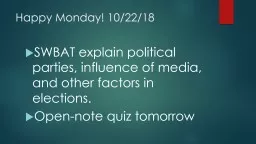 Happy Monday! 10/22/18 SWBAT explain political parties, influence of media, and other