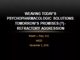 Robert J. Pary, M.D. NADD November 2,   2016 Weaving Today’s Psychopharmacologic Solutions: