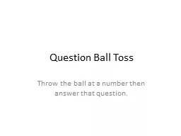 Question Ball Toss Throw the ball at a number then answer that question.