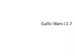 Gallic Wars I.1-7 Gallia, - ae  = Gaul, roughly modern day France