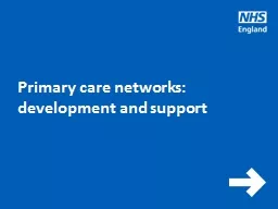 Primary care networks: development and support Provides support for