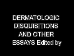 DERMATOLOGIC DISQUISITIONS AND OTHER ESSAYS Edited by