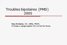Troubles bipolaires (PMD) 			 Max Michalon , MD., CSPQ., FRCPC.